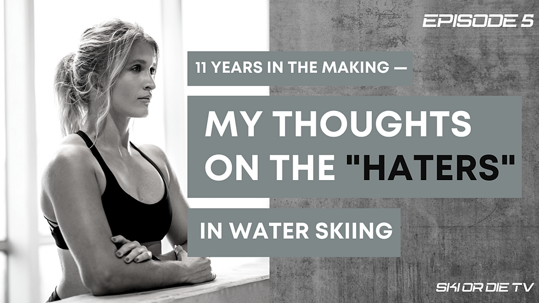 Ski or Die Ep 5 — 11 Years in the Making — My Thoughts on “Haters” in Water Skiing